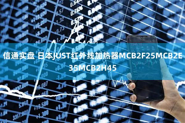 信通实盘 日本JUST红外线加热器MCB2F25MCB2E35MCB2H45
